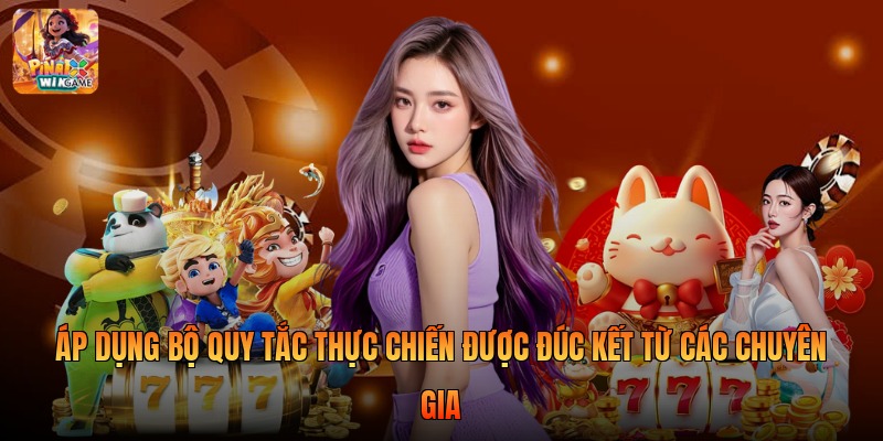 Áp dụng bộ quy tắc thực chiến được đúc kết từ các chuyên gia