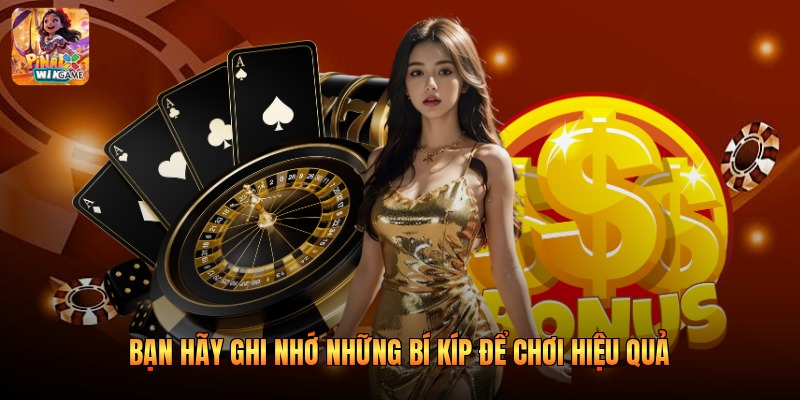 Bạn hãy ghi nhớ những bí kíp để chơi hiệu quả