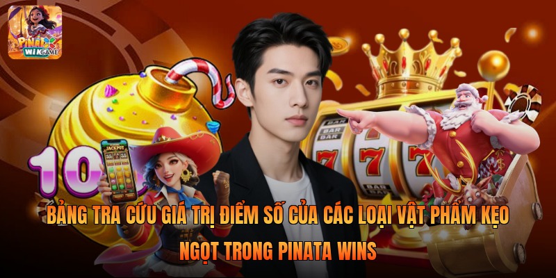 Bảng tra cứu giá trị điểm số của các loại vật phẩm kẹo ngọt trong Pinata Wins