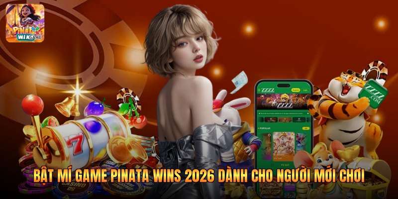 Bật Mí Game Pinata Wins 2026 Dành Cho Người Mới Chơi
