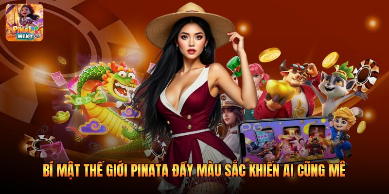 Bí Mật Thế Giới Pinata Đầy Màu Sắc Khiến Ai Cũng Mê