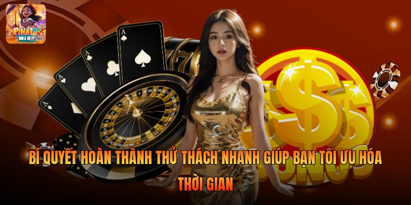 Bí quyết hoàn thành thử thách nhanh giúp bạn tối ưu hóa thời gian 