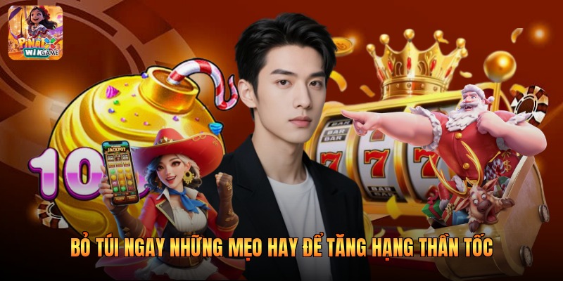 Bỏ túi ngay những mẹo hay để tăng hạng thần tốc