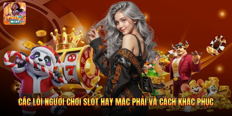 Các lỗi người chơi slot hay mắc phải và cách khắc phục