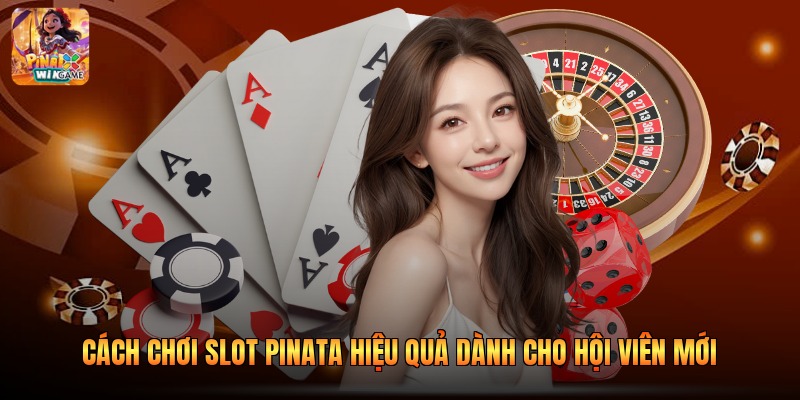 Cách Chơi Slot Pinata Hiệu Quả Dành Cho Hội Viên Mới