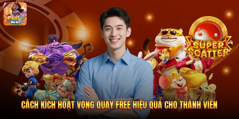 Cách Kích Hoạt Vòng Quay Free Hiệu Quả Cho Thành Viên