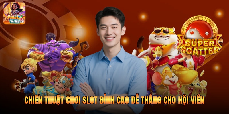 Chiến Thuật Chơi Slot Đỉnh Cao Dễ Thắng Cho Hội Viên
