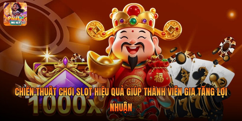 Chiến thuật chơi slot hiệu quả giúp thành viên gia tăng lợi nhuận