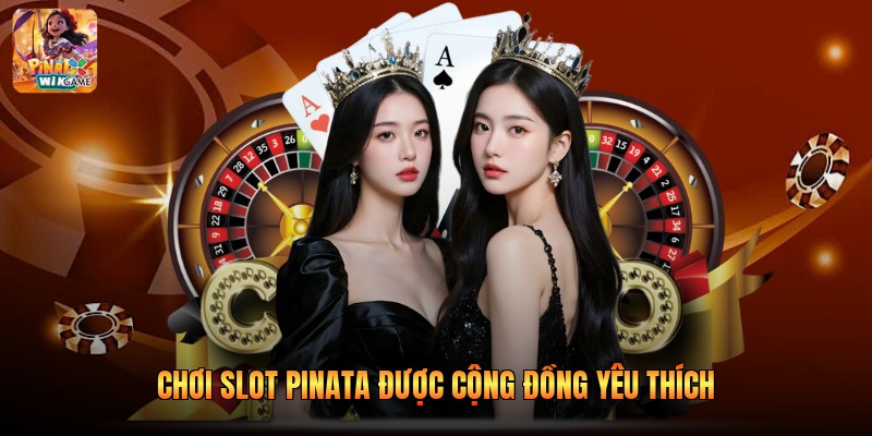 Chơi slot pinata được cộng đồng yêu thích