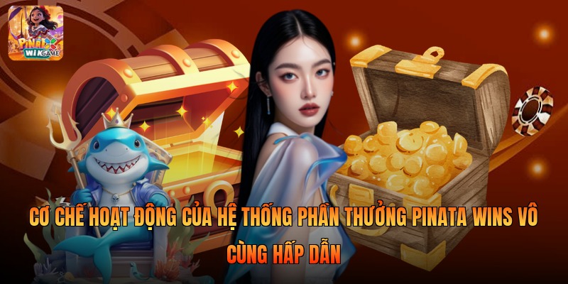 Cơ chế hoạt động của hệ thống phần thưởng pinata wins vô cùng hấp dẫn