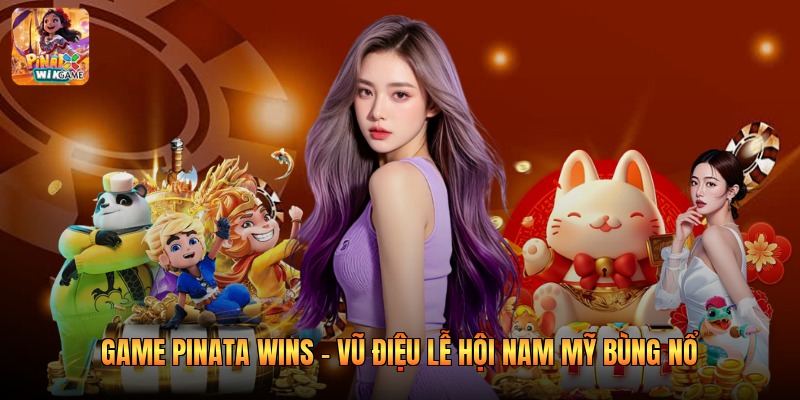 Game Pinata Wins - Vũ điệu lễ hội Nam Mỹ bùng nổ