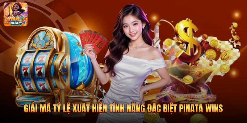 Giải Mã Tỷ Lệ Xuất Hiện Tính Năng Đặc Biệt Pinata Wins