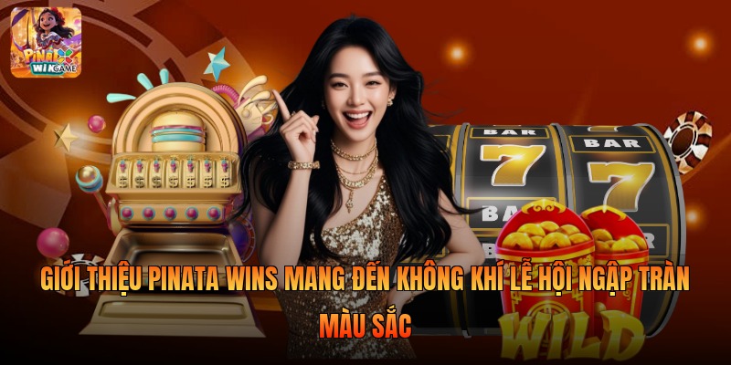 Giới thiệu pinata wins mang đến không khí lễ hội ngập tràn màu sắc 