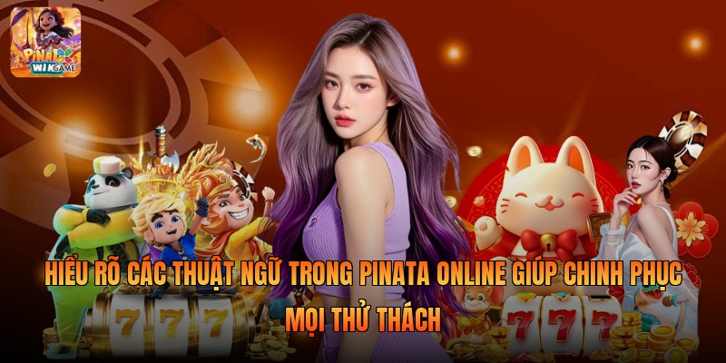 Hiểu rõ các thuật ngữ trong pinata online giúp chinh phục mọi thử thách