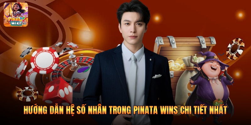 Hướng Dẫn Hệ Số Nhân Trong Pinata Wins Chi Tiết Nhất