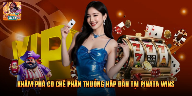 Khám phá cơ chế phần thưởng hấp dẫn tại Pinata Wins