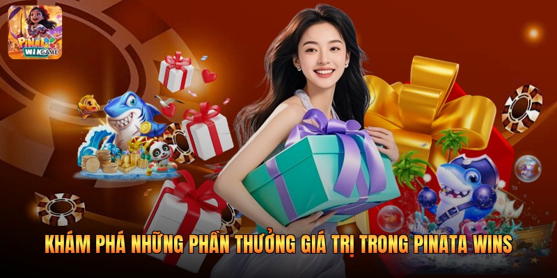 Khám phá những phần thưởng giá trị trong Pinata Wins