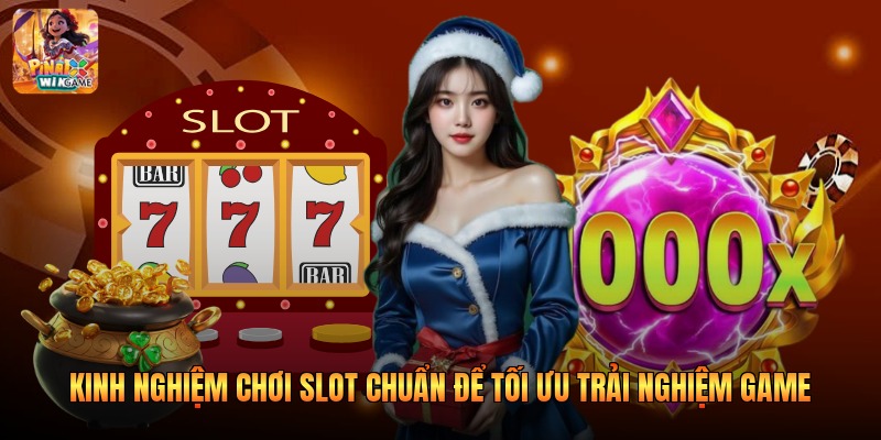 Kinh Nghiệm Chơi Slot Chuẩn Để Tối Ưu Trải Nghiệm Game