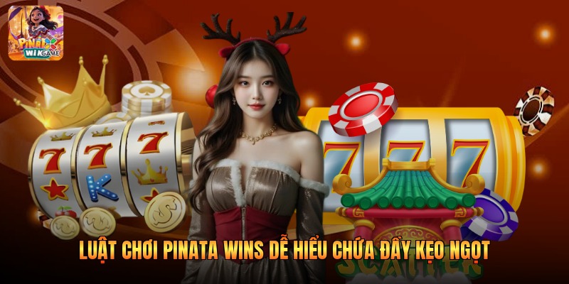 Luật chơi Pinata Wins dễ hiểu chứa đầy kẹo ngọt