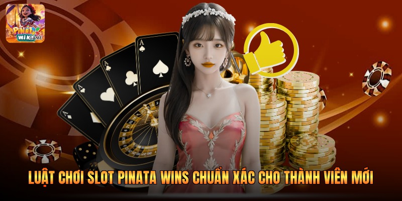 Luật Chơi Slot Pinata Wins Chuẩn Xác Cho Thành Viên Mới