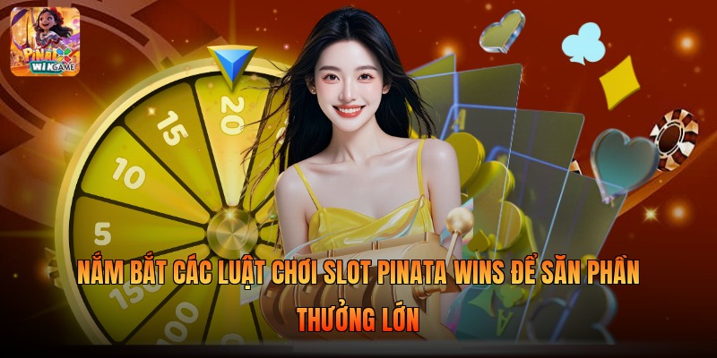 Nắm bắt các luật chơi slot pinata wins để săn phần thưởng lớn