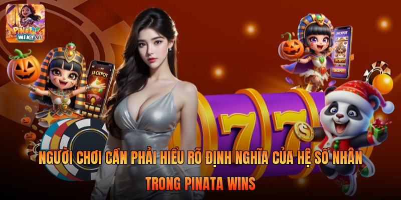 Người chơi cần phải hiểu rõ định nghĩa của hệ số nhân trong Pinata Wins