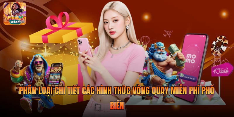 Phân loại chi tiết các hình thức vòng quay miễn phí phổ biến