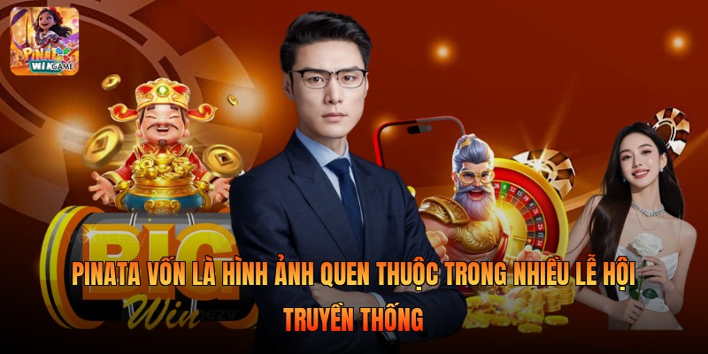 Pinata vốn là hình ảnh quen thuộc trong nhiều lễ hội truyền thống