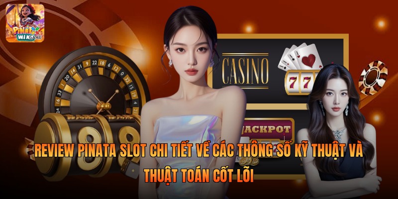 Review Pinata Slot chi tiết về các thông số kỹ thuật và thuật toán cốt lõi