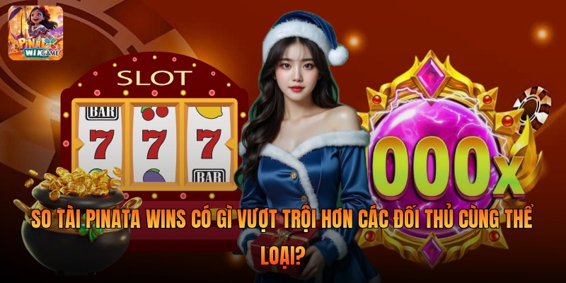 So tài Pinata Wins có gì vượt trội hơn các đối thủ cùng thể loại?