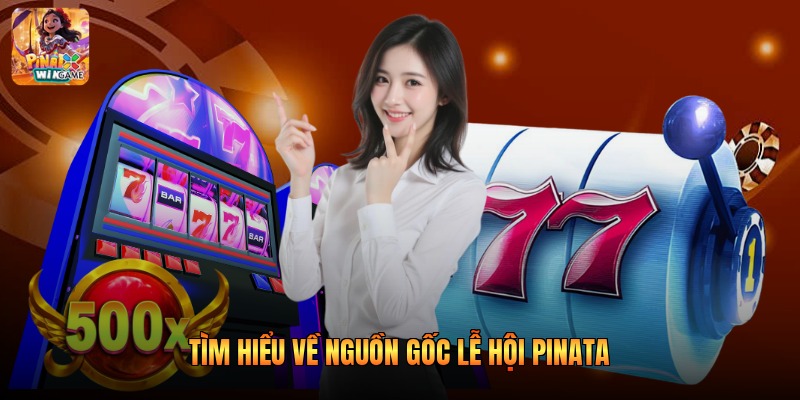 Tìm hiểu về nguồn gốc lễ hội Pinata