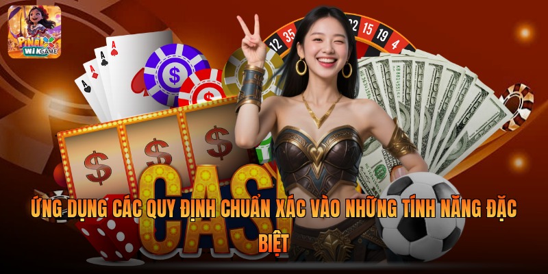 Ứng dụng các quy định chuẩn xác vào những tính năng đặc biệt